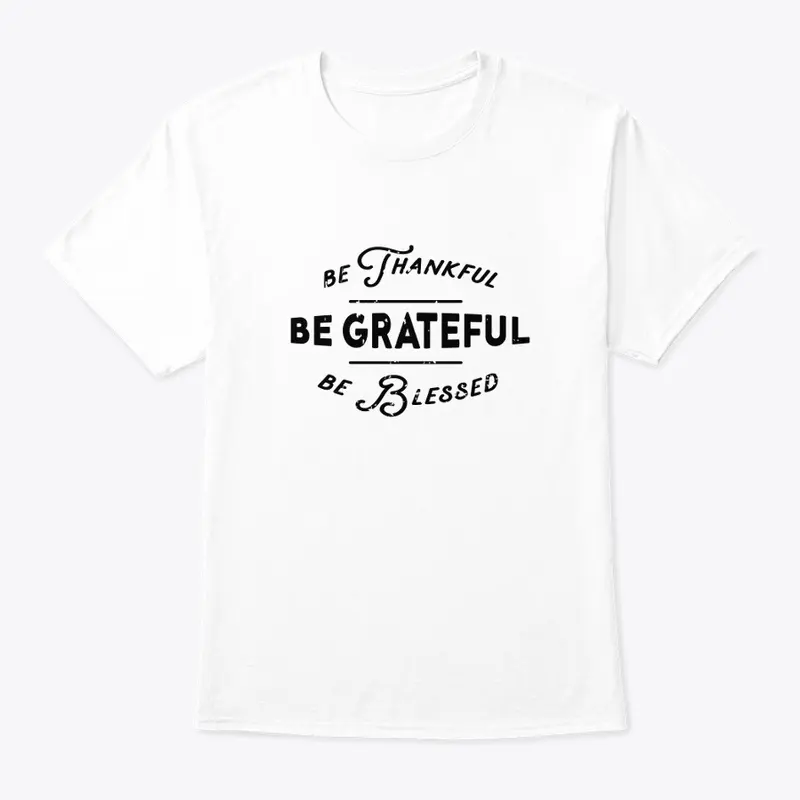 Be Thankful, Be Grateful, and Be Blessed